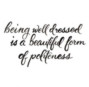 being well dressed is a beautiful form of politeness